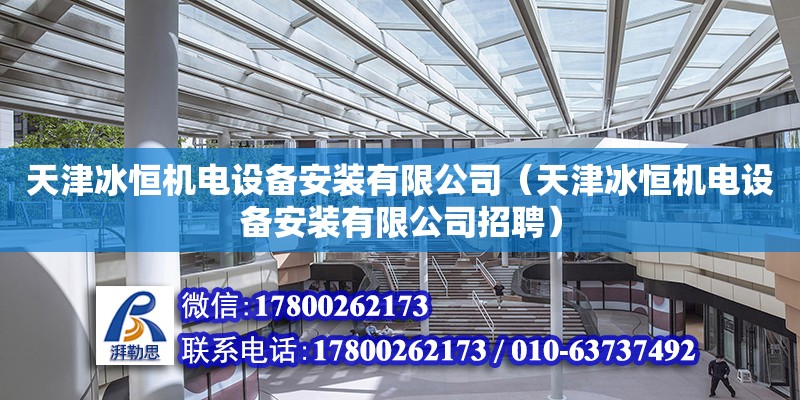 天津冰恒機電設備安裝有限公司（天津冰恒機電設備安裝有限公司招聘）