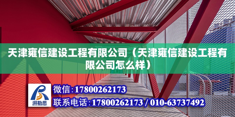 天津雍信建設工程有限公司（天津雍信建設工程有限公司怎么樣） 全國鋼結構廠