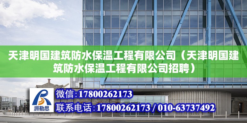 天津明國建筑防水保溫工程有限公司（天津明國建筑防水保溫工程有限公司招聘） 全國鋼結構廠