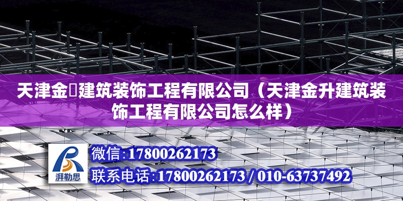 天津金昇建筑裝飾工程有限公司（天津金升建筑裝飾工程有限公司怎么樣）