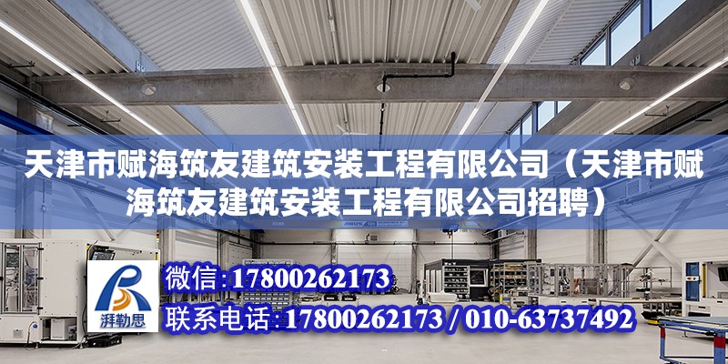 天津市賦海筑友建筑安裝工程有限公司（天津市賦海筑友建筑安裝工程有限公司招聘） 全國鋼結構廠