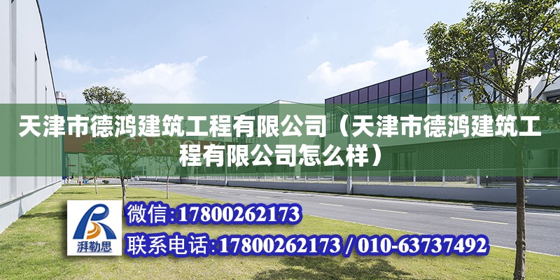 天津市德鴻建筑工程有限公司（天津市德鴻建筑工程有限公司怎么樣） 全國鋼結構廠