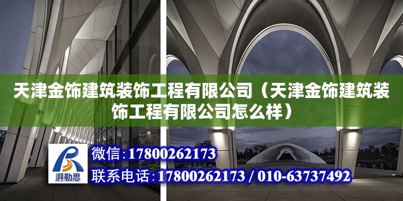 天津金飾建筑裝飾工程有限公司（天津金飾建筑裝飾工程有限公司怎么樣）