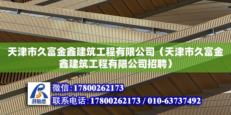 天津市久富金鑫建筑工程有限公司（天津市久富金鑫建筑工程有限公司招聘）