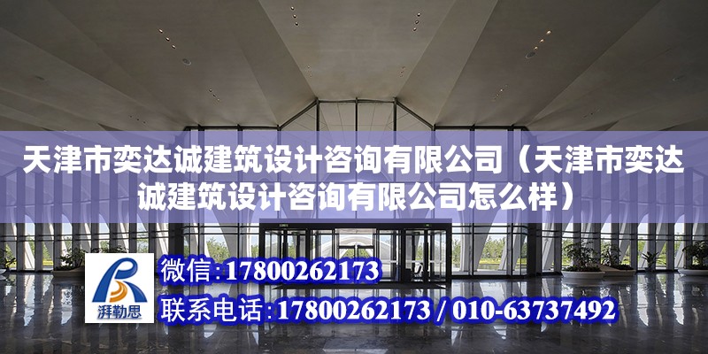 天津市奕達誠建筑設計咨詢有限公司（天津市奕達誠建筑設計咨詢有限公司怎么樣）