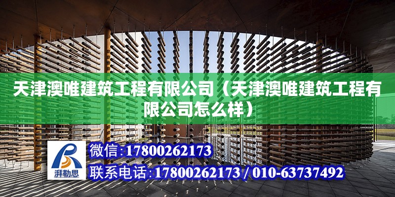 天津澳唯建筑工程有限公司（天津澳唯建筑工程有限公司怎么樣） 全國鋼結構廠