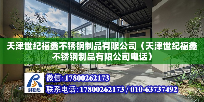 天津世紀福鑫不銹鋼制品有限公司（天津世紀福鑫不銹鋼制品有限公司電話） 全國鋼結構廠