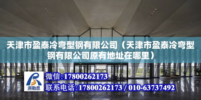 天津市盈泰冷彎型鋼有限公司（天津市盈泰冷彎型鋼有限公司原有地址在哪里）