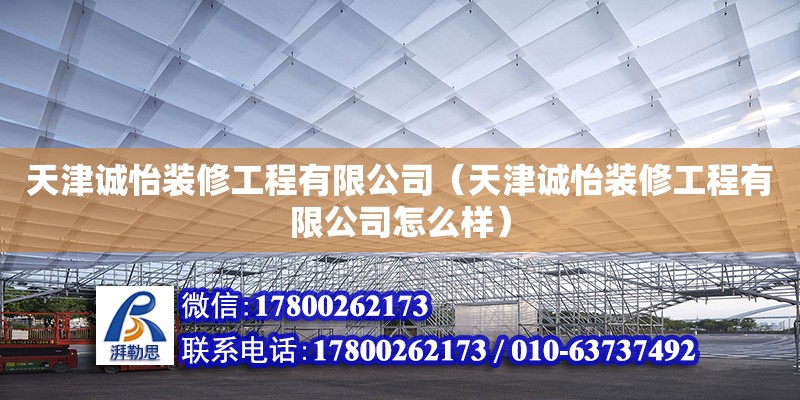 天津誠怡裝修工程有限公司（天津誠怡裝修工程有限公司怎么樣）