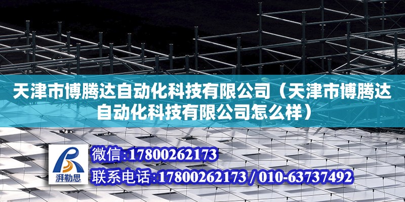 天津市博騰達自動化科技有限公司（天津市博騰達自動化科技有限公司怎么樣） 全國鋼結(jié)構(gòu)廠