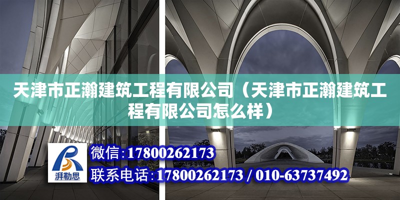 天津市正瀚建筑工程有限公司（天津市正瀚建筑工程有限公司怎么樣）