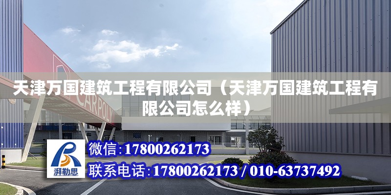 天津萬國建筑工程有限公司（天津萬國建筑工程有限公司怎么樣）