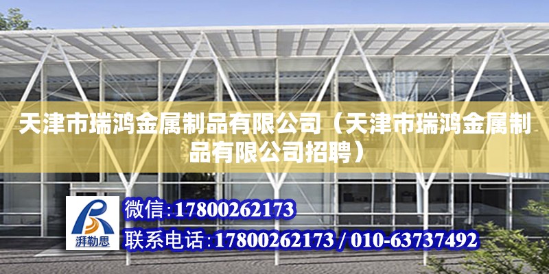 天津市瑞鴻金屬制品有限公司（天津市瑞鴻金屬制品有限公司招聘） 全國鋼結(jié)構(gòu)廠