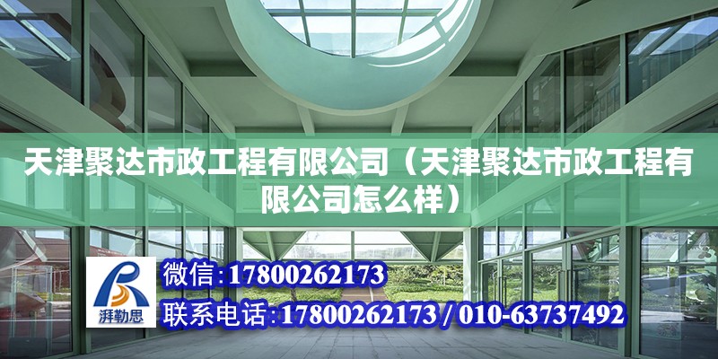 天津聚達市政工程有限公司（天津聚達市政工程有限公司怎么樣）