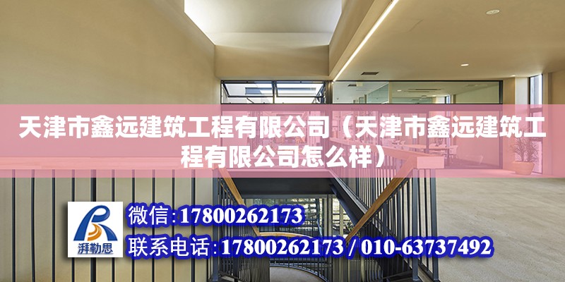 天津市鑫遠建筑工程有限公司（天津市鑫遠建筑工程有限公司怎么樣）