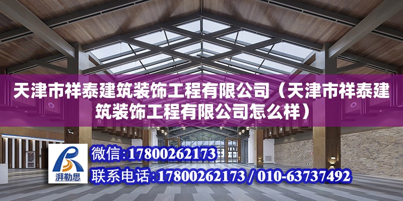 天津市祥泰建筑裝飾工程有限公司（天津市祥泰建筑裝飾工程有限公司怎么樣）