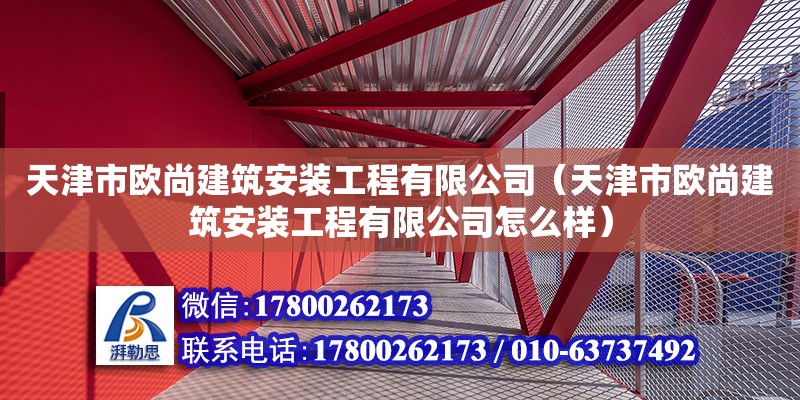 天津市歐尚建筑安裝工程有限公司（天津市歐尚建筑安裝工程有限公司怎么樣） 北京網(wǎng)架設(shè)計(jì)