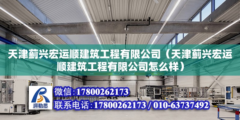 天津薊興宏運順建筑工程有限公司（天津薊興宏運順建筑工程有限公司怎么樣） 全國鋼結構廠