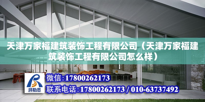 天津萬家福建筑裝飾工程有限公司（天津萬家福建筑裝飾工程有限公司怎么樣） 全國鋼結構廠