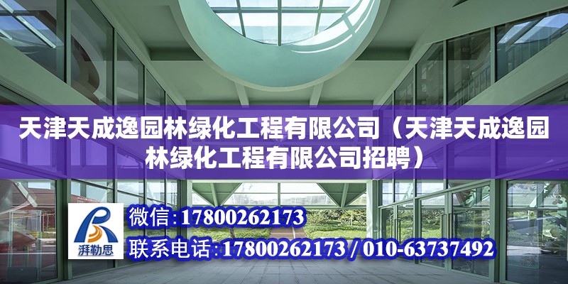 天津天成逸園林綠化工程有限公司（天津天成逸園林綠化工程有限公司招聘） 全國鋼結構廠