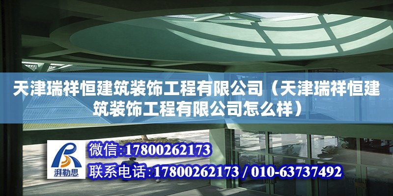 天津瑞祥恒建筑裝飾工程有限公司（天津瑞祥恒建筑裝飾工程有限公司怎么樣） 全國鋼結構廠