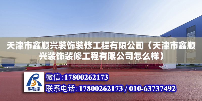 天津市鑫順興裝飾裝修工程有限公司（天津市鑫順興裝飾裝修工程有限公司怎么樣）