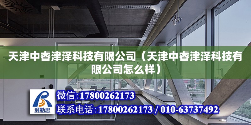 天津中睿津澤科技有限公司（天津中睿津澤科技有限公司怎么樣） 全國鋼結構廠