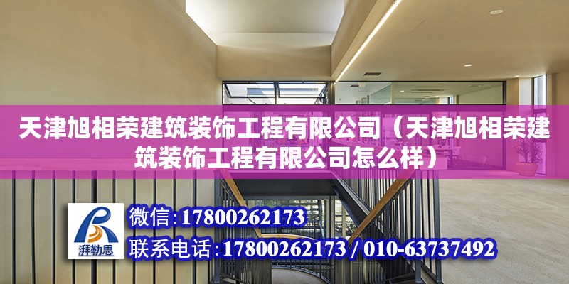 天津旭相榮建筑裝飾工程有限公司（天津旭相榮建筑裝飾工程有限公司怎么樣）