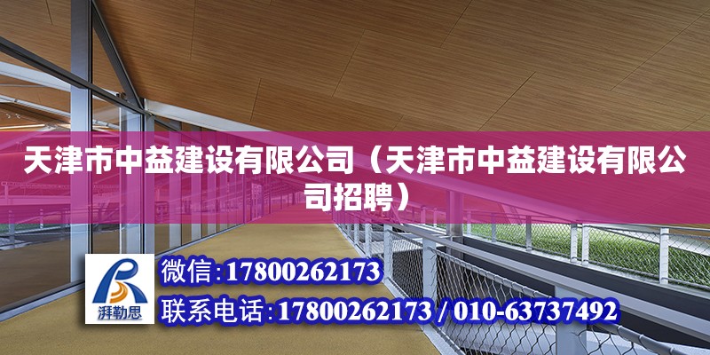 天津市中益建設有限公司（天津市中益建設有限公司招聘） 全國鋼結構廠