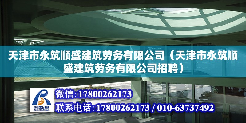 天津市永筑順盛建筑勞務(wù)有限公司（天津市永筑順盛建筑勞務(wù)有限公司招聘） 全國鋼結(jié)構(gòu)廠