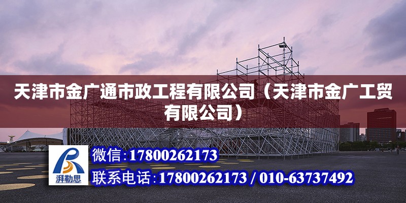 天津市金廣通市政工程有限公司（天津市金廣工貿(mào)有限公司） 全國鋼結(jié)構(gòu)廠