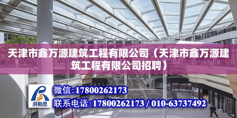 天津市鑫萬源建筑工程有限公司（天津市鑫萬源建筑工程有限公司招聘） 全國鋼結構廠