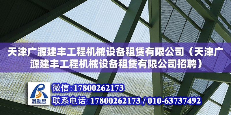 天津廣源建豐工程機械設備租賃有限公司（天津廣源建豐工程機械設備租賃有限公司招聘）