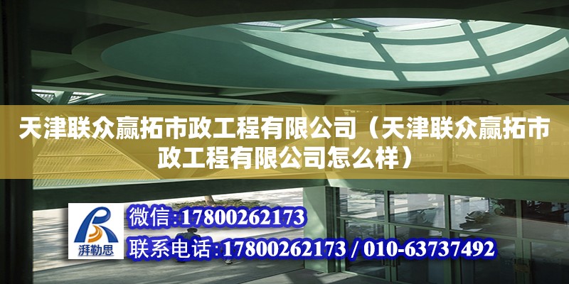 天津聯眾贏拓市政工程有限公司（天津聯眾贏拓市政工程有限公司怎么樣）