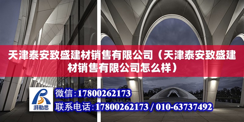 天津泰安致盛建材銷售有限公司（天津泰安致盛建材銷售有限公司怎么樣） 全國鋼結構廠