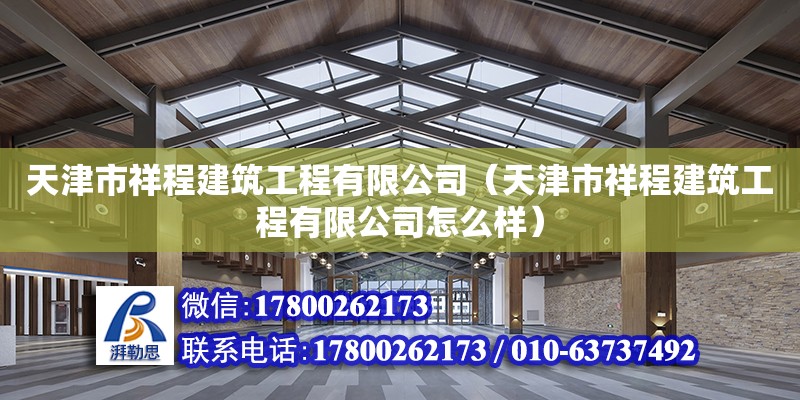 天津市祥程建筑工程有限公司（天津市祥程建筑工程有限公司怎么樣）