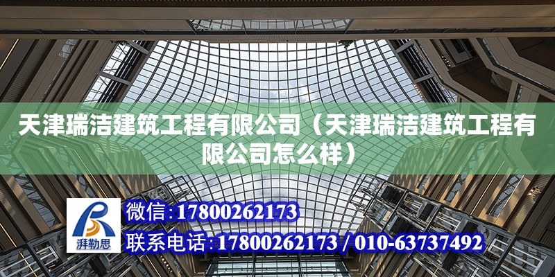 天津瑞潔建筑工程有限公司（天津瑞潔建筑工程有限公司怎么樣） 全國鋼結構廠