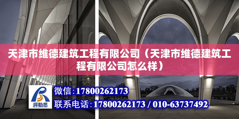 天津市維德建筑工程有限公司（天津市維德建筑工程有限公司怎么樣） 全國鋼結構廠