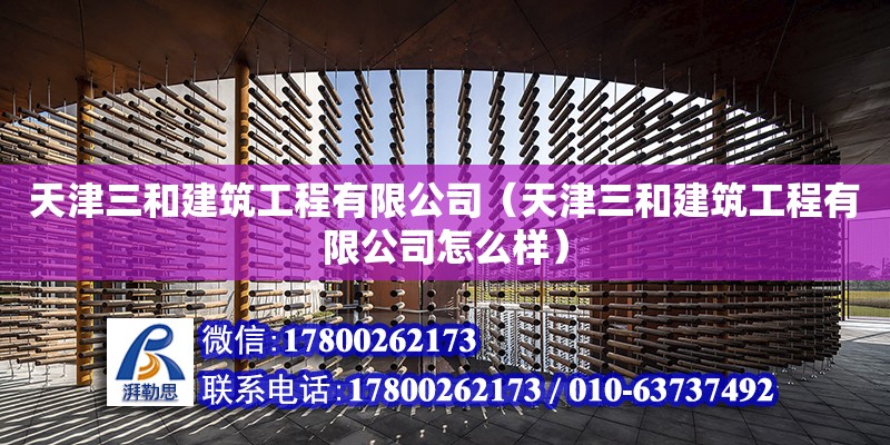 天津三和建筑工程有限公司（天津三和建筑工程有限公司怎么樣） 全國鋼結構廠