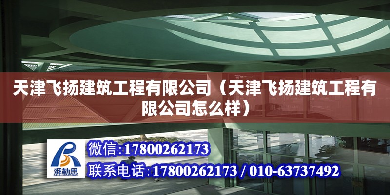 天津飛揚建筑工程有限公司（天津飛揚建筑工程有限公司怎么樣） 結構橋梁鋼結構設計