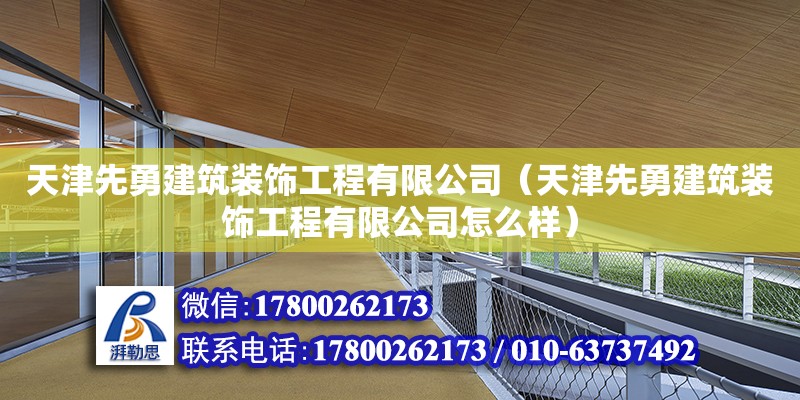 天津先勇建筑裝飾工程有限公司（天津先勇建筑裝飾工程有限公司怎么樣）