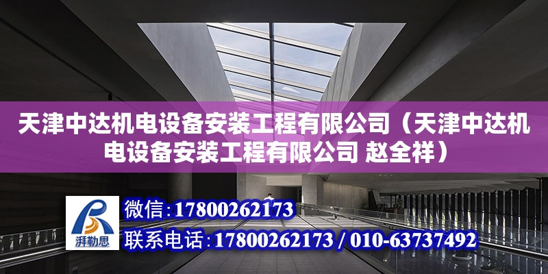 天津中達機電設備安裝工程有限公司（天津中達機電設備安裝工程有限公司 趙全祥） 全國鋼結構廠