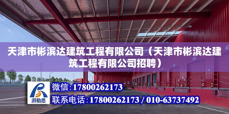 天津市彬濱達建筑工程有限公司（天津市彬濱達建筑工程有限公司招聘）