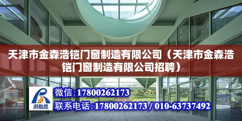 天津市金森浩鎧門窗制造有限公司（天津市金森浩鎧門窗制造有限公司招聘）