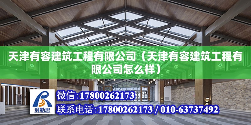 天津有容建筑工程有限公司（天津有容建筑工程有限公司怎么樣）