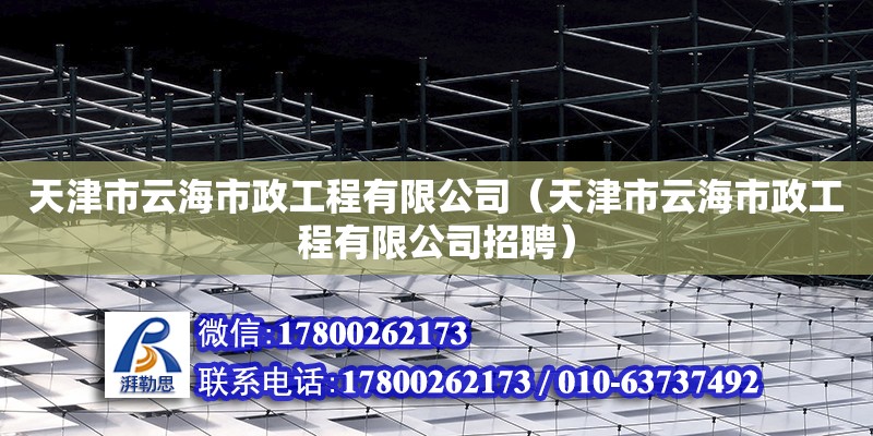 天津市云海市政工程有限公司（天津市云海市政工程有限公司招聘）