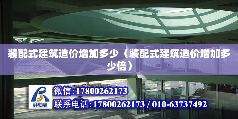 裝配式建筑造價增加多少（裝配式建筑造價增加多少倍） 鋼結構網架設計