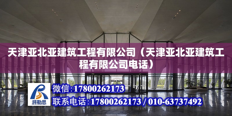 天津亞北亞建筑工程有限公司（天津亞北亞建筑工程有限公司電話）