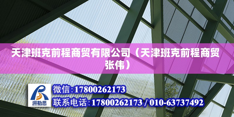 天津班克前程商貿有限公司（天津班克前程商貿 張偉） 全國鋼結構廠