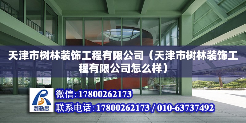 天津市樹林裝飾工程有限公司（天津市樹林裝飾工程有限公司怎么樣）